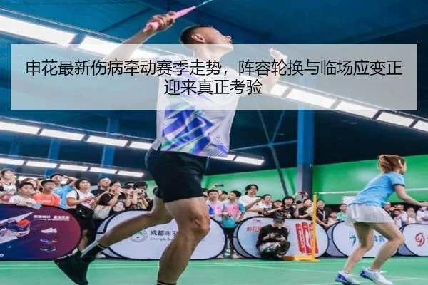 申花最新伤病牵动赛季走势，阵容轮换与临场应变正迎来真正考验