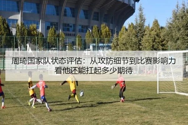 周琦国家队状态评估：从攻防细节到比赛影响力看他还能扛起多少期待 - ogzhenren